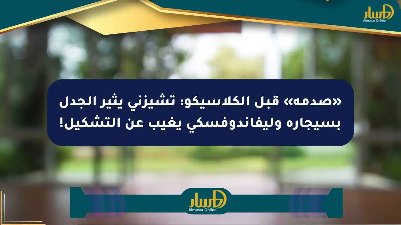 كلاسيكو الأرض.. مواجهة مصيرية تحسم صراح الصدارة في الليجا